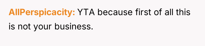 AllPerspicacity YTA because first of all this is not your...