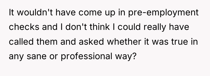 It wouldn't have come up in pre-employment checks and I...