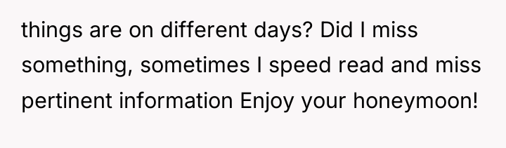 things are on different days? Did I miss something, sometimes...