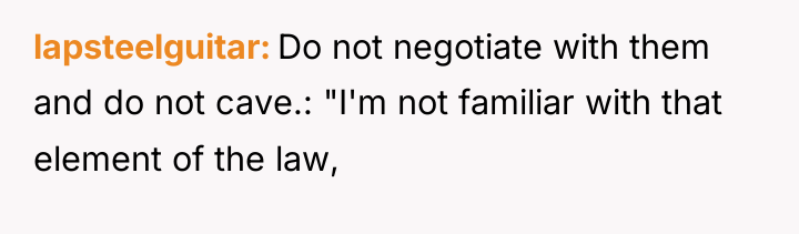 lapsteelguitar Do not negotiate with them and do not cave.:...