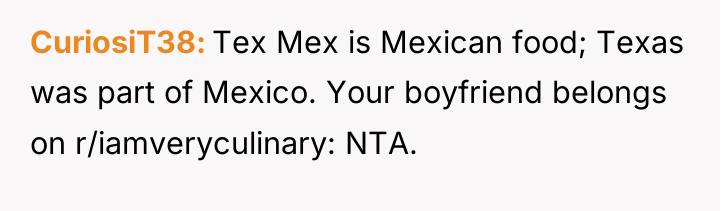 CuriosiT38 Tex Mex is Mexican food; Texas was part of...