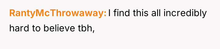 RantyMcThrowaway I find this all incredibly hard to believe tbh,