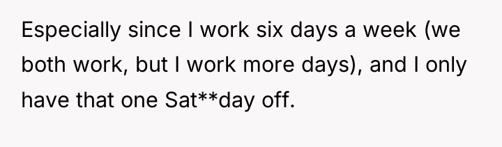 Especially since I work six days a week (we both...