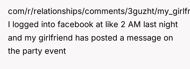 com/r/relationships/comments/3guzht/my_girlfriend_is_turning_21_and_wants_me_21m_to/ I logged into facebook at like 2 AM last...