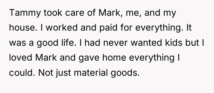 Tammy took care of Mark, me, and my house. I...