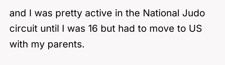 and I was pretty active in the National Judo circuit...
