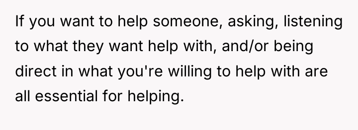 If you want to help someone, asking, listening to what...