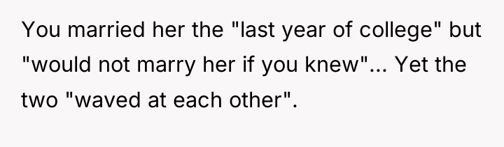You married her the "last year of college" but "would...