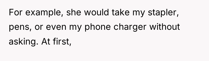 For example, she would take my stapler, pens, or even...