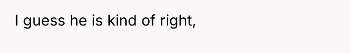 I guess he is kind of right,