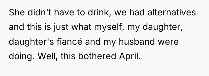 She didn't have to drink, we had alternatives and this...
