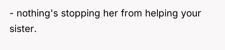 - nothing's stopping her from helping your sister.