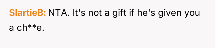 SlartieB NTA. It's not a gift if he's given you...