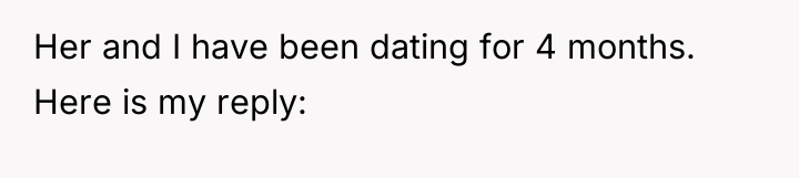 Her and I have been dating for 4 months. Here...