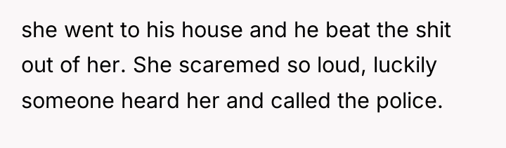 she went to his house and he beat the shit...