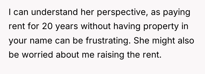 I can understand her perspective, as paying rent for 20...