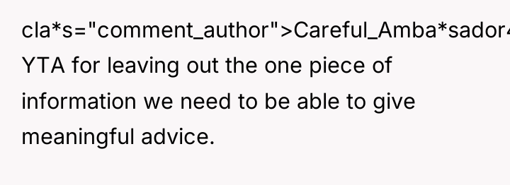 cla*s="comment_author">Careful_Amba*sador49: YTA for leaving out the one piece of information...