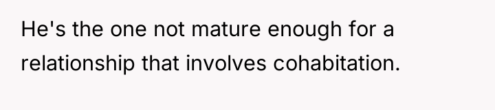 He's the one not mature enough for a relationship that...