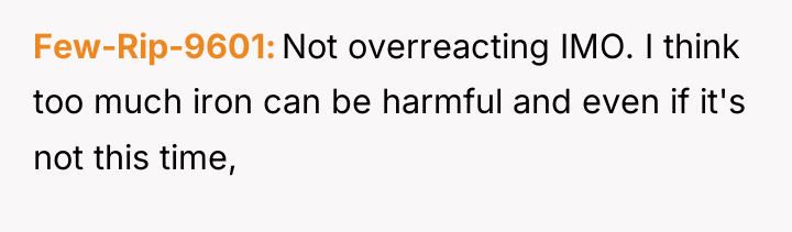 Few-Rip-9601 Not overreacting IMO. I think too much iron can...