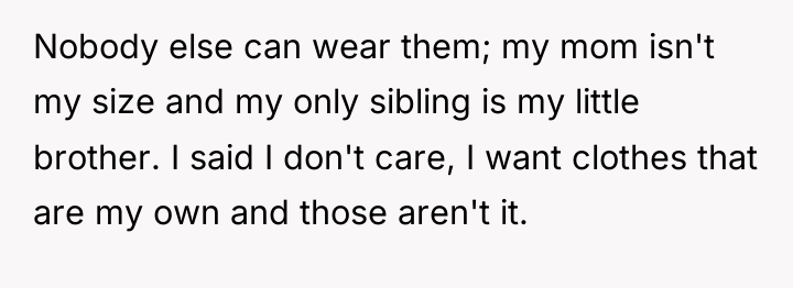 Nobody else can wear them; my mom isn't my size...