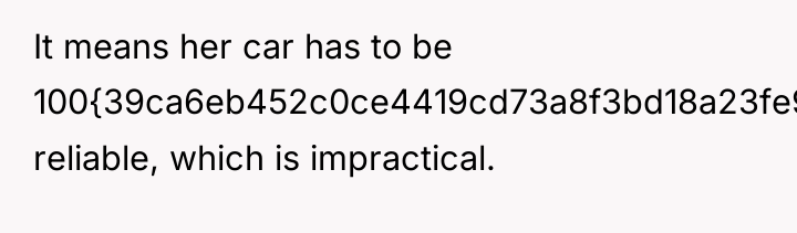 It means her car has to be 100{39ca6eb452c0ce4419cd73a8f3bd18a23fe95ab4febb092bc2ab1b542eeea82f} reliable, which...