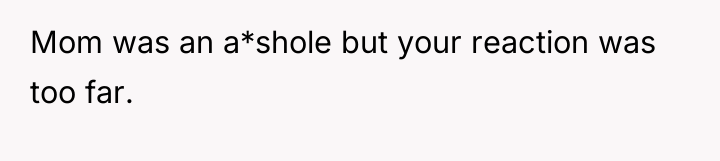 Mom was an a*shole but your reaction was too far.