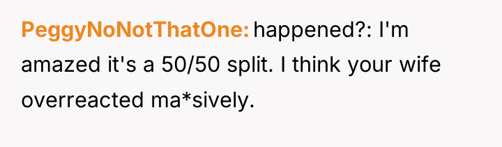 PeggyNoNotThatOne happened?: I'm amazed it's a 50/50 split. I think...