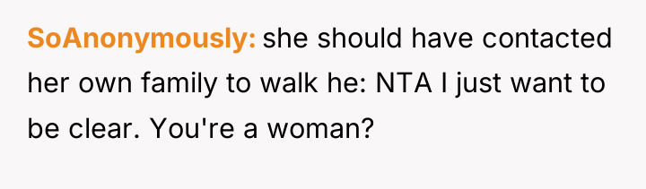 SoAnonymously she should have contacted her own family to walk...