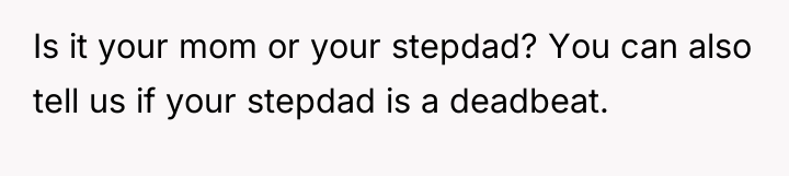 Is it your mom or your stepdad? You can also...