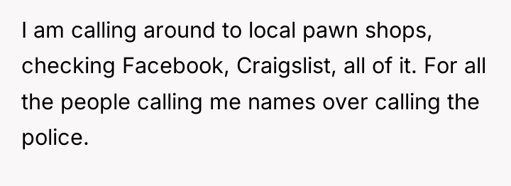 I am calling around to local pawn shops, checking Facebook,...