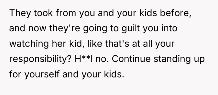 They took from you and your kids before, and now...