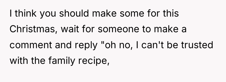 I think you should make some for this Christmas, wait...