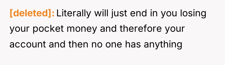 [deleted] Literally will just end in you losing your pocket...