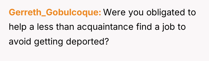Gerreth_Gobulcoque Were you obligated to help a less than acquaintance...