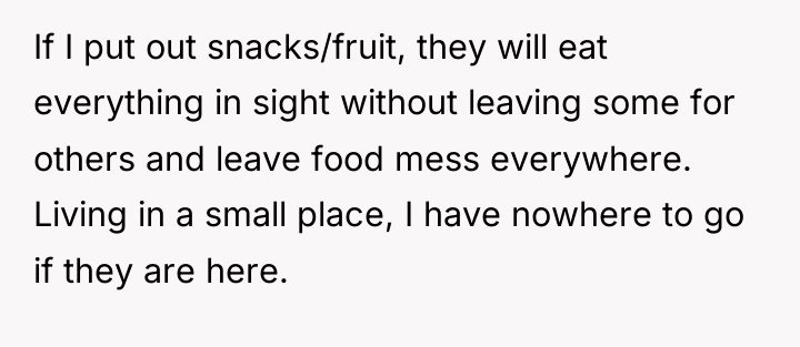 If I put out snacks/fruit, they will eat everything in...