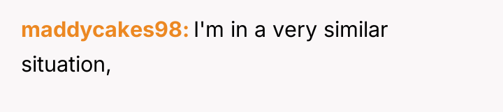 maddycakes98 I'm in a very similar situation,