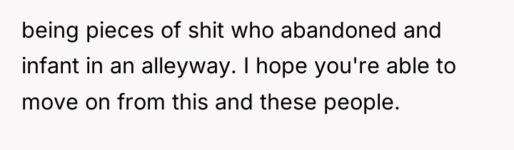 being pieces of shit who abandoned and infant in an...