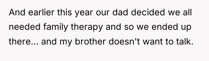 And earlier this year our dad decided we all needed...