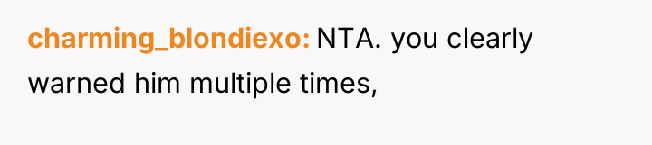 charming_blondiexo NTA. you clearly warned him multiple times,
