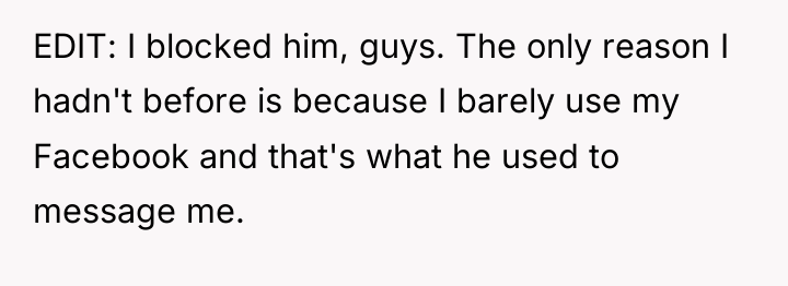 EDIT: I blocked him, guys. The only reason I hadn't...