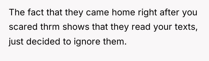 The fact that they came home right after you scared...