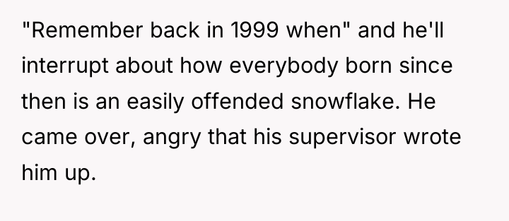 "Remember back in 1999 when" and he'll interrupt about how...