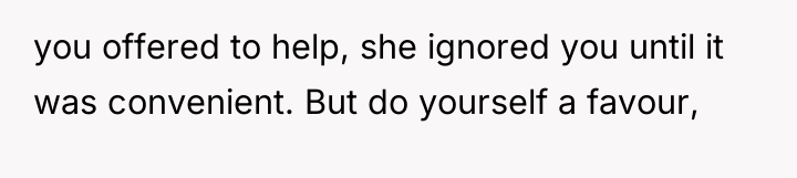 you offered to help, she ignored you until it was...