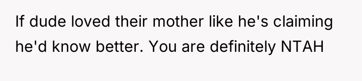 If dude loved their mother like he's claiming he'd know...