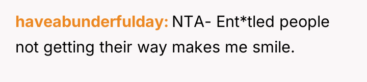 haveabunderfulday NTA- Ent*tled people not getting their way makes me...