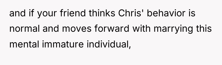 and if your friend thinks Chris' behavior is normal and...