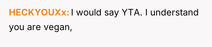 HECKYOUXx I would say YTA. I understand you are vegan,