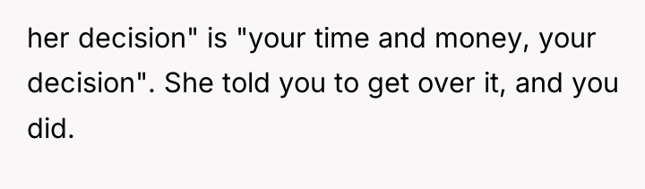 her decision" is "your time and money, your decision". She...