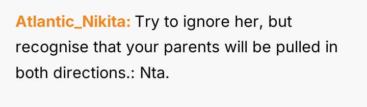 Atlantic_Nikita Try to ignore her, but recognise that your parents...
