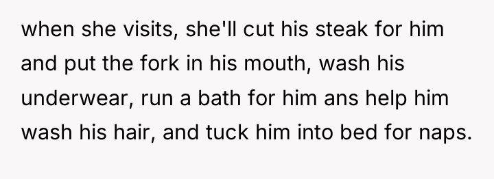 when she visits, she'll cut his steak for him and...